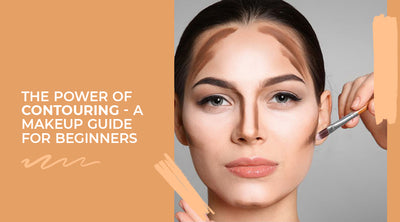 The Power of Contouring - A Makeup Guide For Beginners